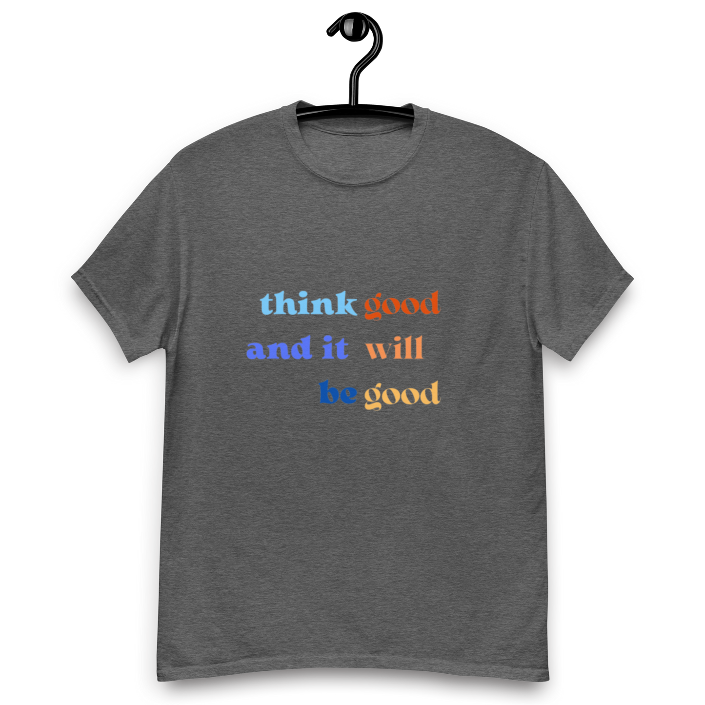 Think Good & it will be Good Tee (Men’s fit)