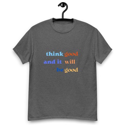 Think Good & it will be Good Tee (Men’s fit)